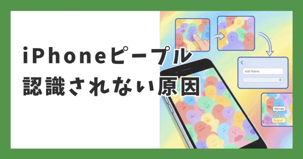 iPhoneピープルが認識されない原因と手動で追加・修正する全手順